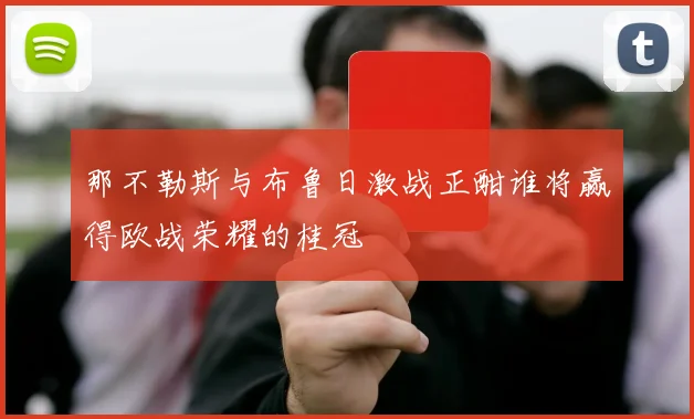 那不勒斯与布鲁日激战正酣谁将赢得欧战荣耀的桂冠