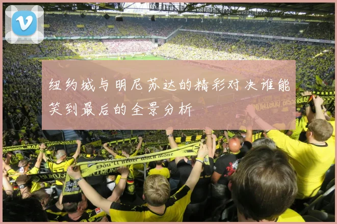 纽约城与明尼苏达的精彩对决谁能笑到最后的全景分析